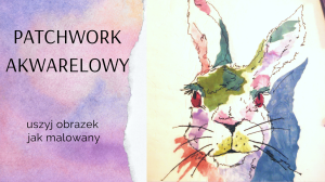 Niedziela z patchworkiem: Patchwork akwarelowy 8.08 godz. 10.00